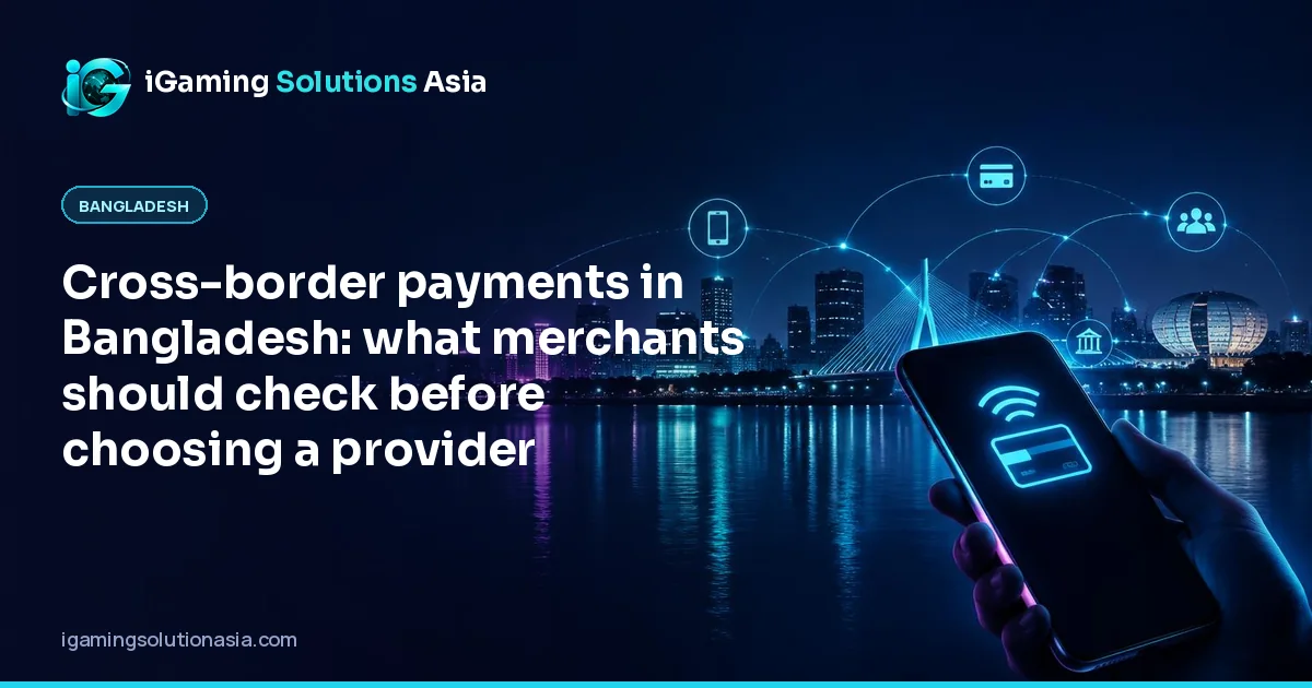 iGaming Solutions Asia cover: Cross-border payments in Bangladesh: what merchants should check before choosing a provider
