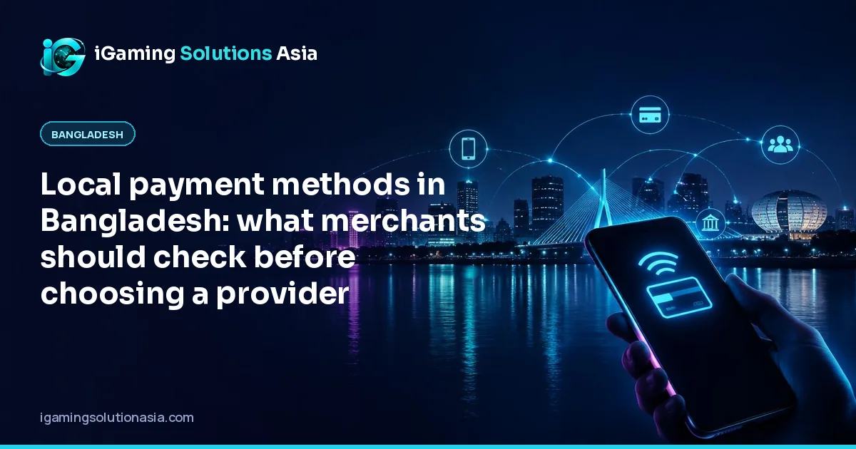 iGaming Solutions Asia cover: Local payment methods in Bangladesh: what merchants should check before choosing a provider