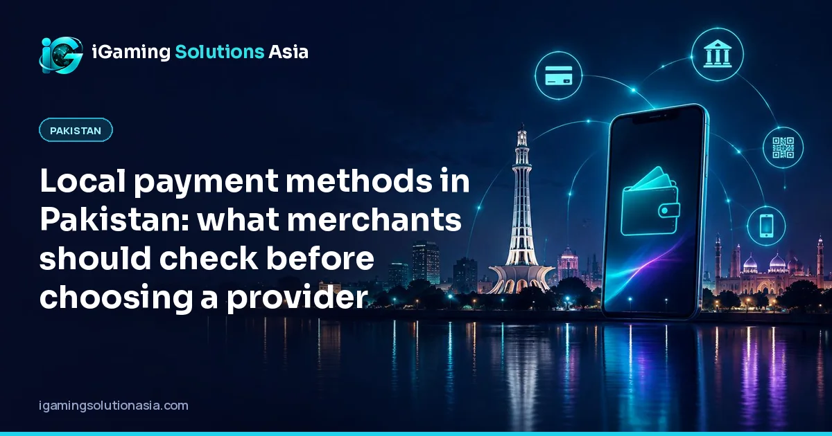 iGaming Solutions Asia cover: Local payment methods in Pakistan: what merchants should check before choosing a provider