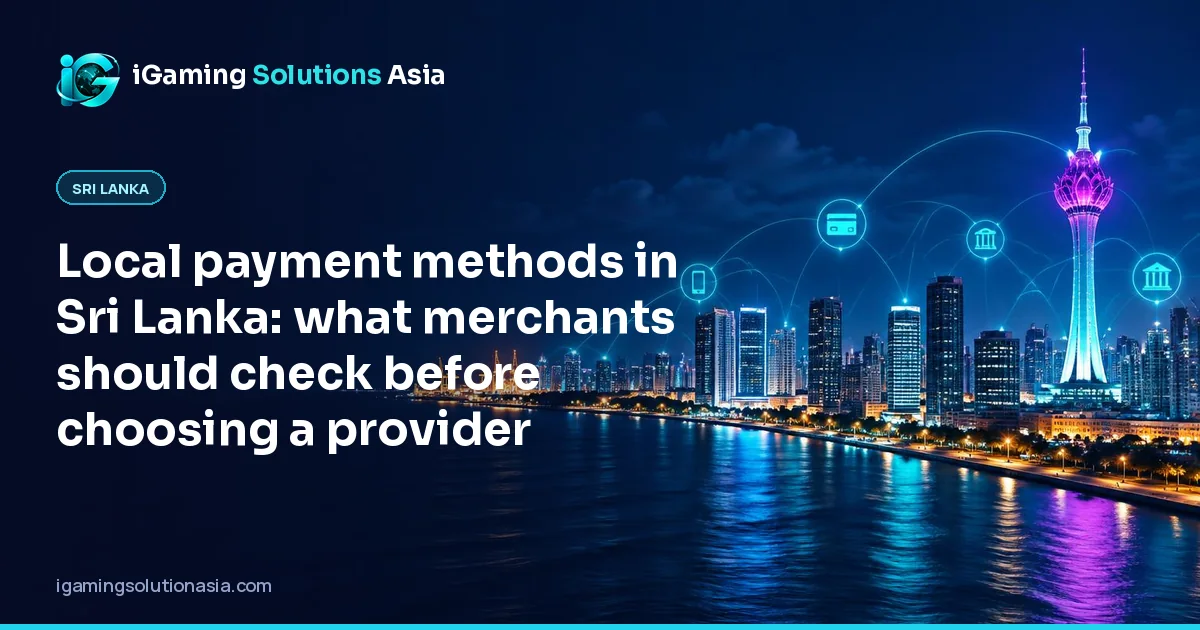 iGaming Solutions Asia cover: Local payment methods in Sri Lanka: what merchants should check before choosing a provider