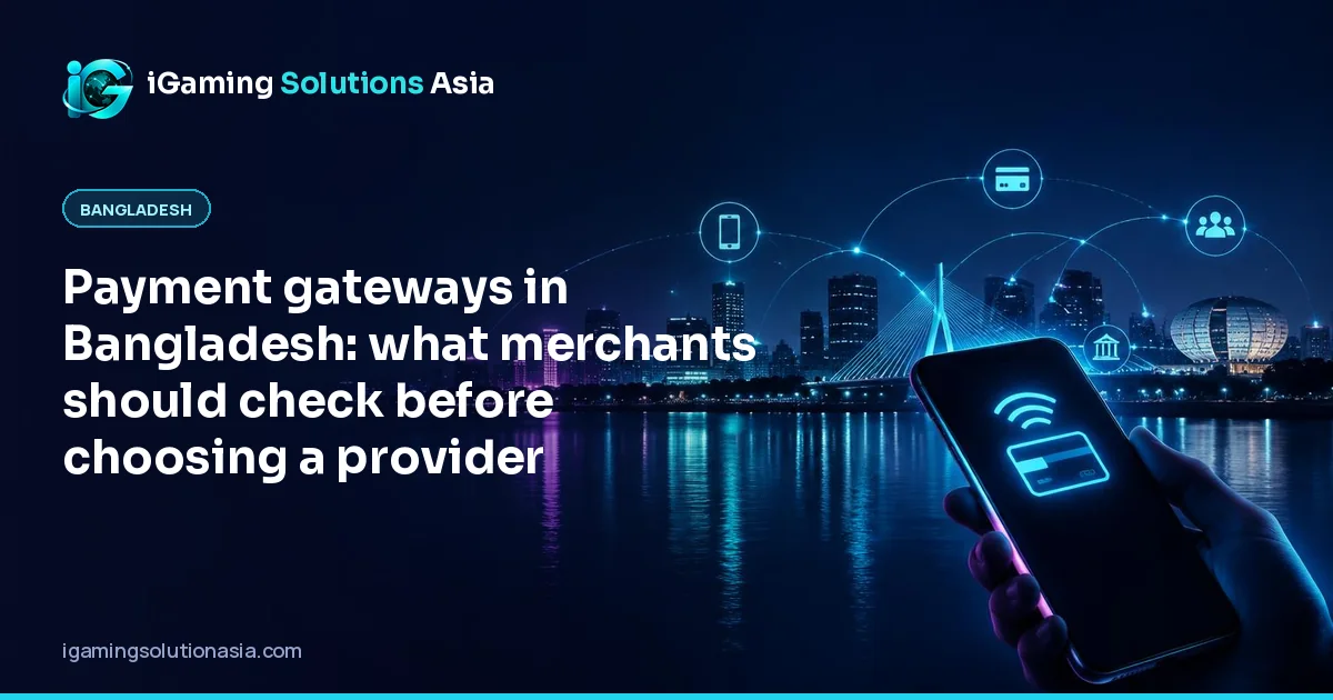 iGaming Solutions Asia cover: Payment gateways in Bangladesh: what merchants should check before choosing a provider